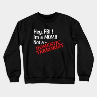 Hey, FBI - I'm A Mom, Not A Domestic Terrorist Crewneck Sweatshirt